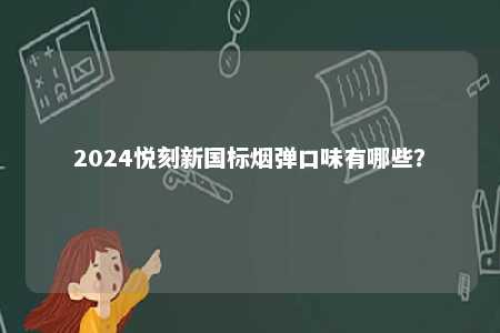 2024悦刻新国标烟弹口味有哪些？ 